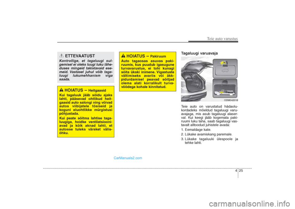 Hyundai Santa Fe 2016  Omaniku Käsiraamat (in Estonian) 425
Teie auto varustus
Tagaluugi varuavajaTeie auto on varustatud hädaolu-
kordadeks mõeldud tagaluugi varu-
avajaga, mis asub tagaluugi alaser-
val. Kui keegi jääb kogemata paki-
ruumi luku taha,