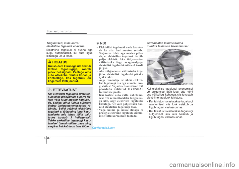 Hyundai Santa Fe 2016  Omaniku Käsiraamat (in Estonian) Teie auto varustus30 4Tingimused, mille korral 
elektriline tagaluuk ei avaneElektriline tagaluuk ei avane ega
sulgu automaat
selt, kui auto liigub
kiirusega üle 3 km/h.

NB!
• Elektrilist tagaluu