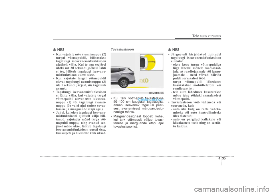Hyundai Santa Fe 2016  Omaniku Käsiraamat (in Estonian) 435
Teie auto varustus
NB!• Kui vajutate uste avamisnuppu (2)
targal võtmepuldil, lülitatakse
tagaluugi iseavanemisfunktsioon
ajutiselt välja. Kui te aga seejärel
ühtki ust 30 sekundi jooksul 