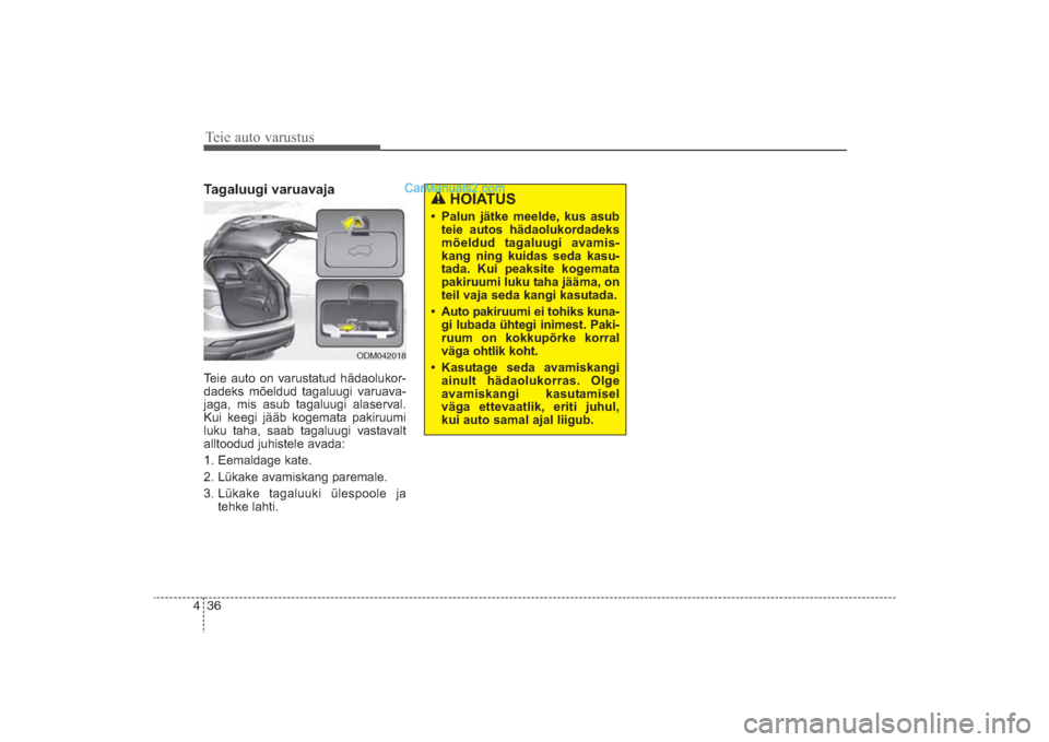 Hyundai Santa Fe 2016  Omaniku Käsiraamat (in Estonian) Teie auto varustus36 4Tagaluugi varuavajaTeie auto on varustatud hädaolukor­
dadeks mõeldud tagaluugi varuava­
jaga, mis asub tagaluugi alaserval.
Kui keegi jääb kogemata pakiruumi
luku taha, sa