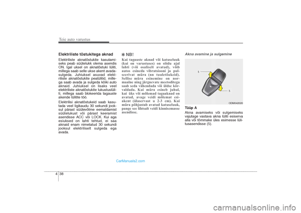 Hyundai Santa Fe 2016  Omaniku Käsiraamat (in Estonian) Teie auto varustus38 4Elektriliste tõstukitega aknadElektriliste aknatõstukite kasutami-
seks peab süütelukk olema asendis
ON. Igal uksel on aknatõstuki lüliti,
millega saab selle ukse akent ava