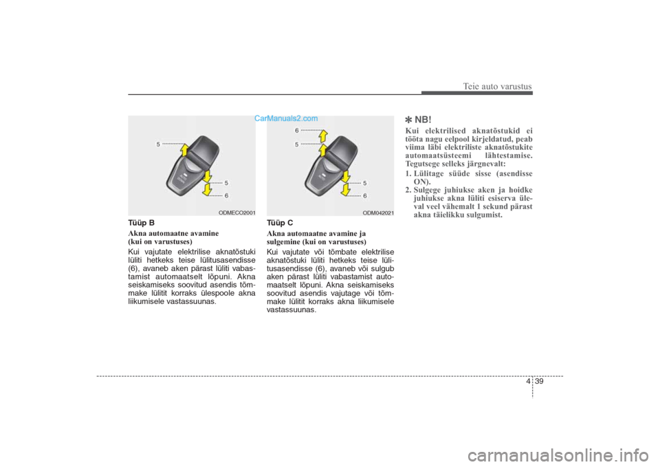 Hyundai Santa Fe 2016  Omaniku Käsiraamat (in Estonian) 439
Teie auto varustus
Tüüp B
Akna automaatne avamine 
(kui on varustuses) 
Kui vajutate elektrilise aknatõstuki
lüliti hetkeks teise lülitusasendisse
(6), avaneb aken pärast lüliti vabas-
tami