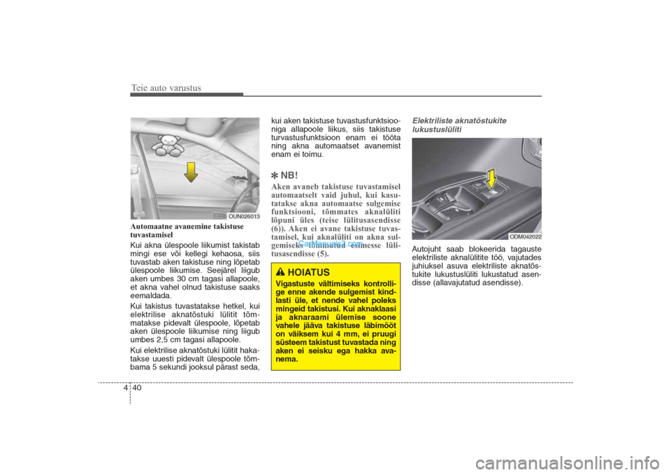 Hyundai Santa Fe 2016  Omaniku Käsiraamat (in Estonian) Teie auto varustus40 4Automaatne avanemine takistuse
tuvastamisel 
Kui akna ülespoole liikumist takistab
mingi ese või kellegi kehaosa, siis
tuvastab aken takistuse ning lõpetab
ülespoole liikumis