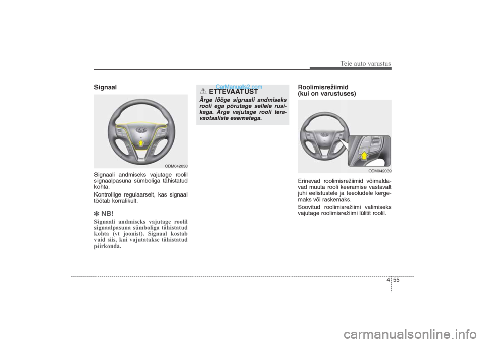 Hyundai Santa Fe 2016  Omaniku Käsiraamat (in Estonian) 455
Teie auto varustus
SignaalSignaali andmiseks vajutage roolil
signaalpasuna sümboliga tähistatud
kohta.
Kontrollige regulaarselt, kas signaal
töötab korralikult.NB!Signaali andmiseks vajutage 
