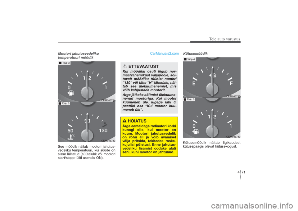Hyundai Santa Fe 2016  Omaniku Käsiraamat (in Estonian) 471
Teie auto varustus
Mootori jahutusvedeliku 
temperatuuri mõõdikSee mõõdik näitab mootori jahutus-
vedeliku temperatuuri, kui süüde on
sisse lülitatud (süütelukk või mootori
start/stopp-