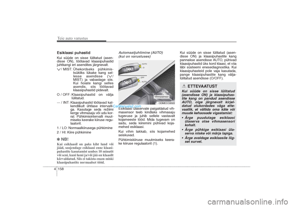 Hyundai Santa Fe 2016  Omaniku Käsiraamat (in Estonian) Teie auto varustus158 4Esiklaasi puhastid Kui süüde on sisse lülitatud (asen-
disse ON), töötavad klaasipuhastid
juhtkangi eri asendites järgnevalt.
/ MIST: Ühekordseks  pühkimis-
tsükliks l