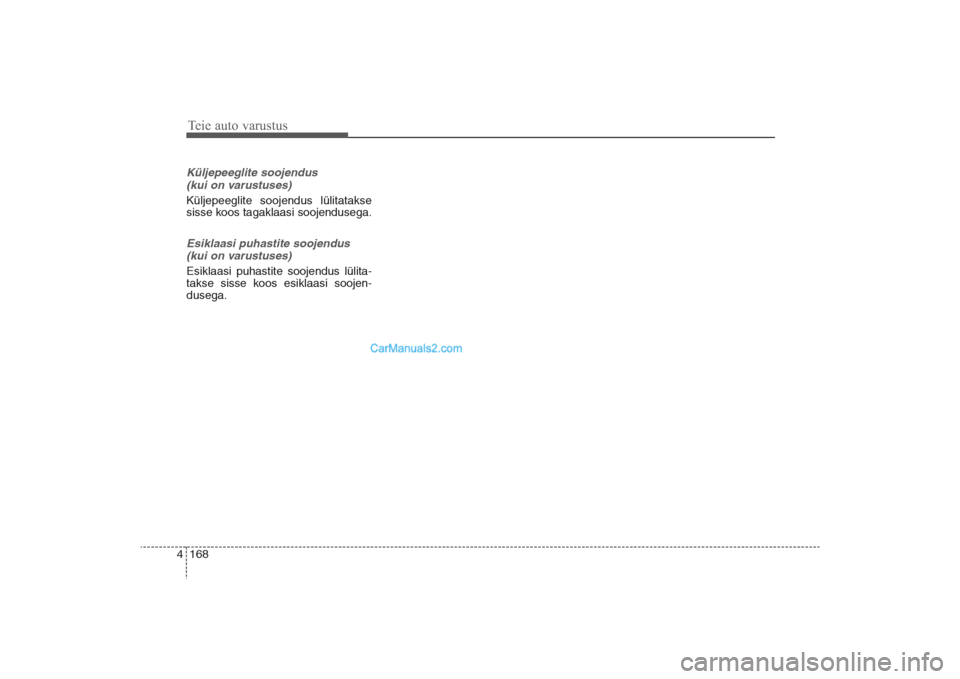 Hyundai Santa Fe 2016  Omaniku Käsiraamat (in Estonian) Teie auto varustus168 4Küljepeeglite soojendus 
(kui on varustuses)Küljepeeglite soojendus lülitatakse
sisse koos tagaklaasi soojendusega.Esiklaasi puhastite soojendus
(kui on varustuses)Esiklaasi 