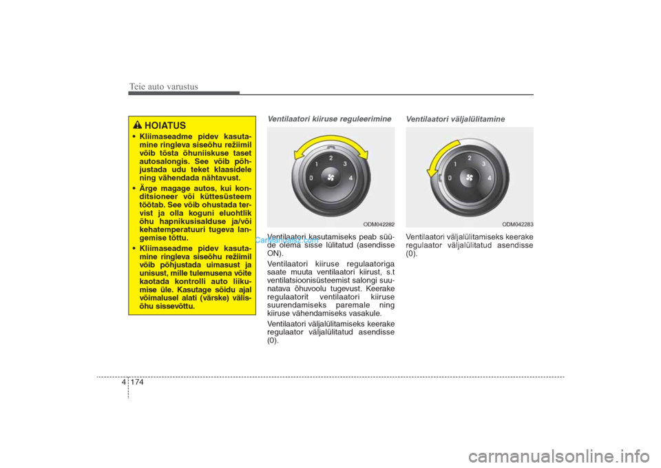 Hyundai Santa Fe 2016  Omaniku Käsiraamat (in Estonian) Teie auto varustus174 4
Ventilaatori kiiruse reguleerimineVentilaatori kasutamiseks peab süü-
de olema sisse lülitatud (asendisse
ON).
Ventilaatori kiiruse regulaatoriga
saate muuta ventilaatori ki