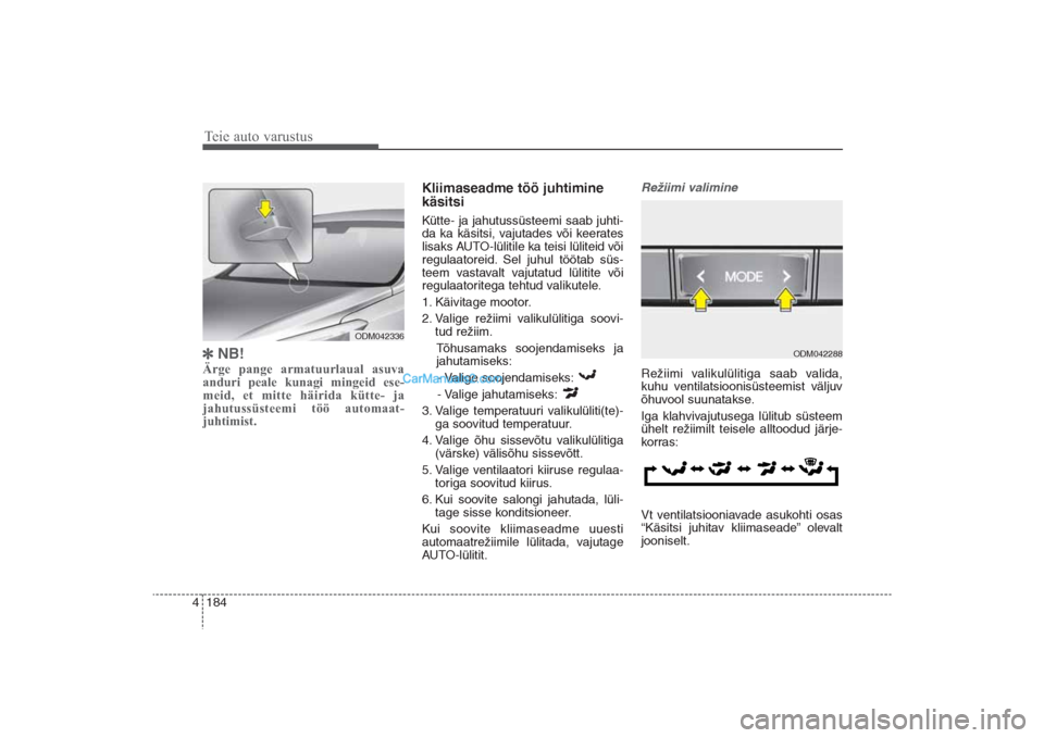 Hyundai Santa Fe 2016  Omaniku Käsiraamat (in Estonian) Teie auto varustus184 4
NB!
Ärge pange armatuurlaual asuva
anduri peale kunagi mingeid ese­
meid, et mitte häirida kütte­ ja
jahutussüsteemi töö automaat­
juhtimist.
Kliimaseadme töö juhti