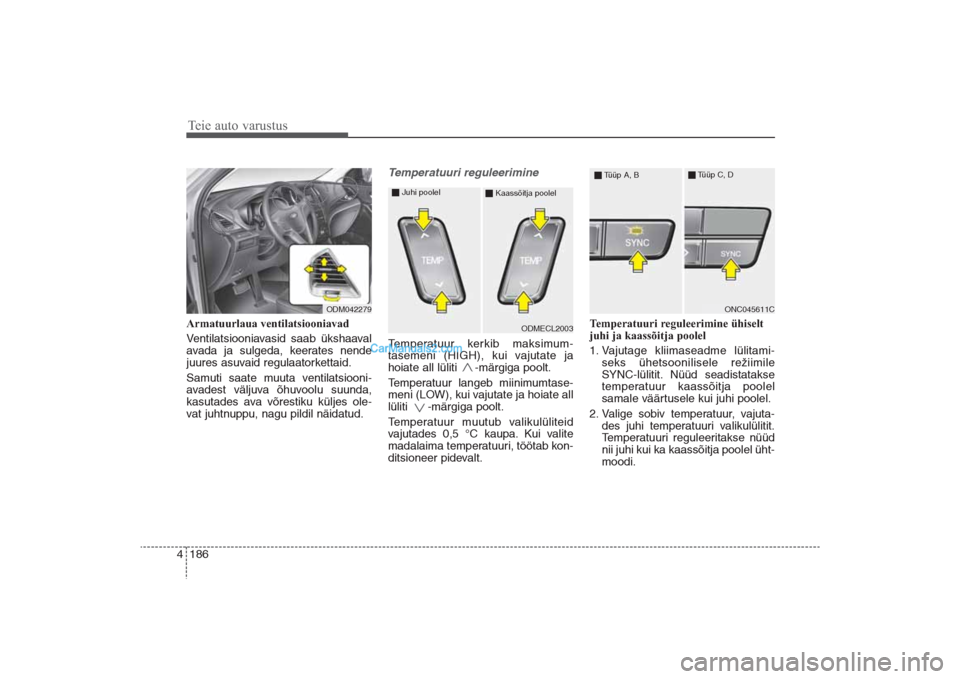 Hyundai Santa Fe 2016  Omaniku Käsiraamat (in Estonian) Teie auto varustus186 4Armatuurlaua ventilatsiooniavad
Ventilatsiooniavasid saab ükshaaval
avada ja sulgeda, keerates nende
juures asuvaid regulaatorkettaid.
Samuti saate muuta ventilatsiooni-
avades