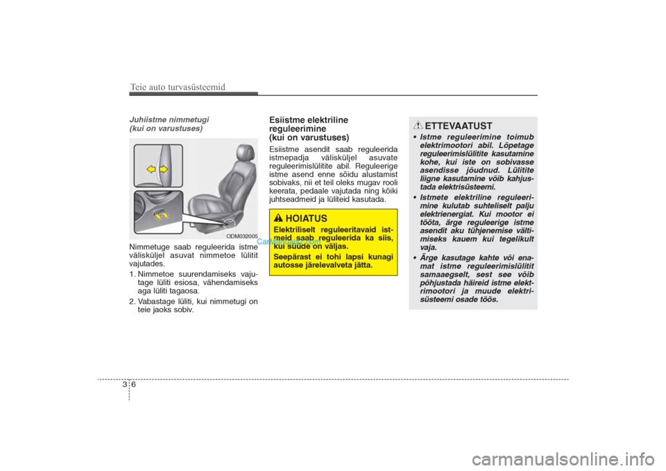 Hyundai Santa Fe 2016  Omaniku Käsiraamat (in Estonian) ETTEVAATUST
• Istme reguleerimine toimub
elektrimootori abil. Lõpetage
reguleerimislülitite kasutamine
kohe, kui iste on sobivasse
asendisse jõudnud. Lülitite
liigne kasutamine võib kahjus-
tad