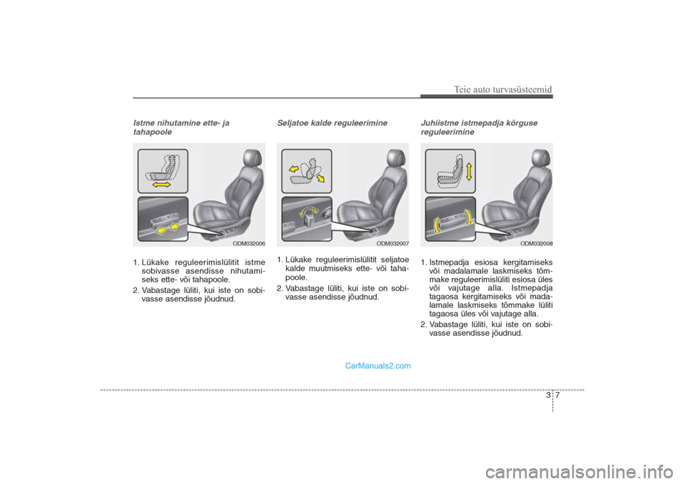 Hyundai Santa Fe 2016 Omaniku Käsiraamat (in Estonian) Istme nihutamine ette- ja
tahapoole1. Lükake reguleerimislülitit istme
sobivasse asendisse nihutami-
seks ette- või tahapoole.
2. Vabastage lüliti, kui iste on sobi-
vasse asendisse jõudnud.
Sel Hyundai Santa Fe 2016 Omaniku Käsiraamat (in Estonian) Istme nihutamine ette- ja
tahapoole1. Lükake reguleerimislülitit istme
sobivasse asendisse nihutami-
seks ette- või tahapoole.
2. Vabastage lüliti, kui iste on sobi-
vasse asendisse jõudnud.
Sel