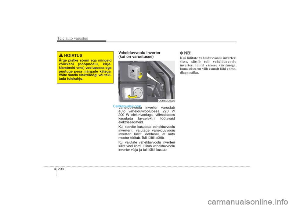 Hyundai Santa Fe 2016  Omaniku Käsiraamat (in Estonian) Teie auto varustus208 4
Vahelduvvoolu inverter 
(kui on varustuses) Vahelduvvoolu inverter varustab
auto vahelduvvoolupesa 220 V/
200 W elektrivooluga, võimaldades
kasutada tavaelektril töötavaid 

