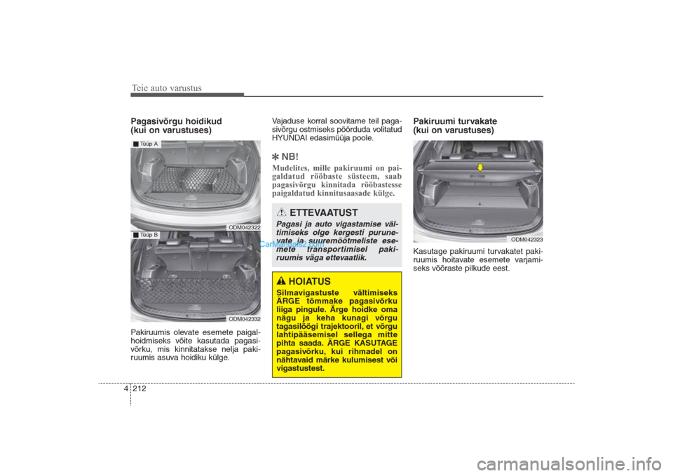 Hyundai Santa Fe 2016  Omaniku Käsiraamat (in Estonian) Teie auto varustus212 4Pagasivõrgu hoidikud 
(kui on varustuses)Pakiruumis olevate esemete paigal-
hoidmiseks võite kasutada pagasi-
võrku, mis kinnitatakse nelja paki-
ruumis asuva hoidiku külge.