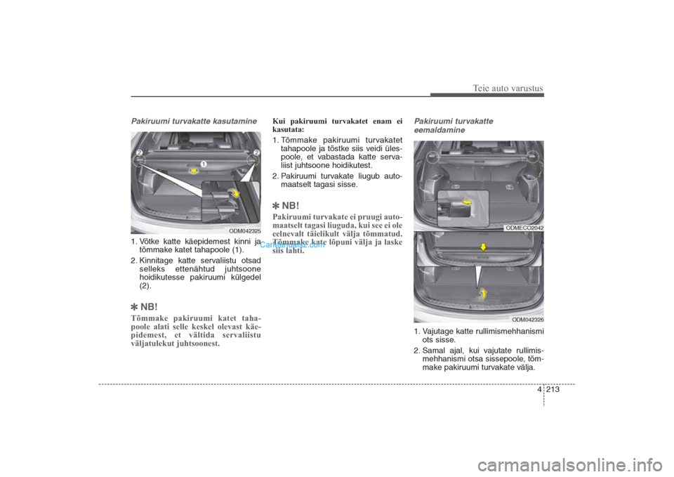 Hyundai Santa Fe 2016  Omaniku Käsiraamat (in Estonian) 4 213
Teie auto varustus
Pakiruumi turvakatte kasutamine1. Võtke katte käepidemest kinni ja
tõmmake katet tahapoole (1).
2. Kinnitage katte servaliistu otsad
selleks ettenähtud juhtsoone
hoidikute