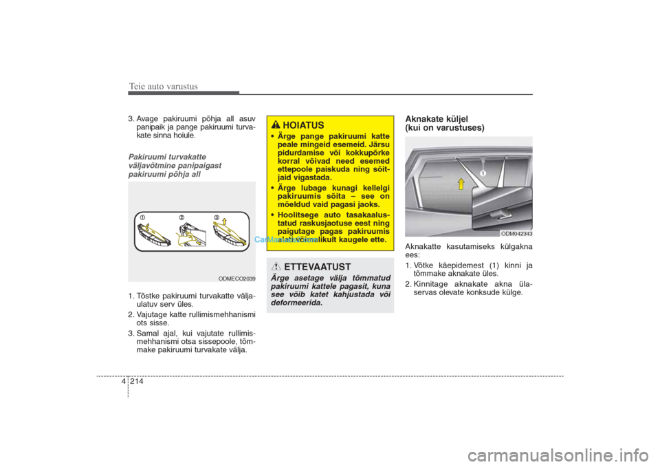 Hyundai Santa Fe 2016  Omaniku Käsiraamat (in Estonian) Teie auto varustus214 43. Avage pakiruumi põhja all asuv
panipaik ja pange pakiruumi turva-
kate sinna hoiule.Pakiruumi turvakatte 
väljavõtmine panipaigast 
pakiruumi põhja all1. Tõstke pakiruum