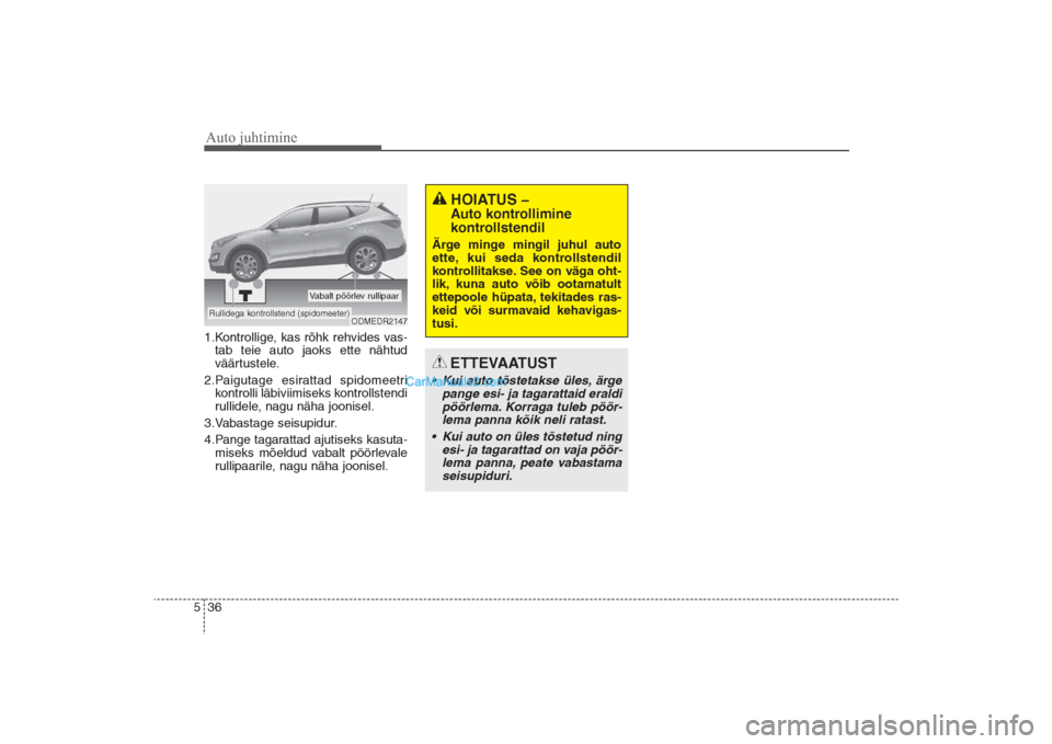 Hyundai Santa Fe 2016  Omaniku Käsiraamat (in Estonian) Auto juhtimine36 51.Kontrollige, kas rõhk rehvides vas-
tab teie auto jaoks ette nähtud
väärtustele.
2.Paigutage esirattad spidomeetri
kontrolli läbiviimiseks kontrollstendi
rullidele, nagu näha