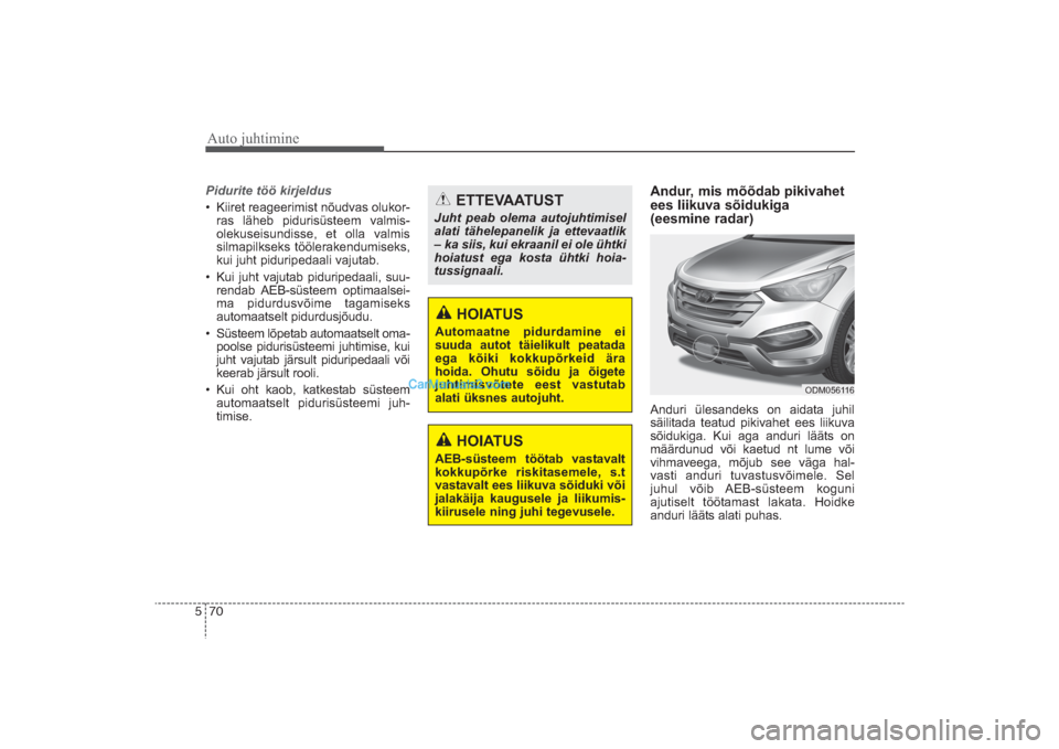 Hyundai Santa Fe 2016  Omaniku Käsiraamat (in Estonian) Auto juhtimine70 5Pidurite töö kirjeldus• Kiiret reageerimist nõudvas olukor­
ras läheb pidurisüsteem valmis­
olekuseisundisse, et olla valmis
silmapilkseks töölerakendumiseks,
kui juht pid