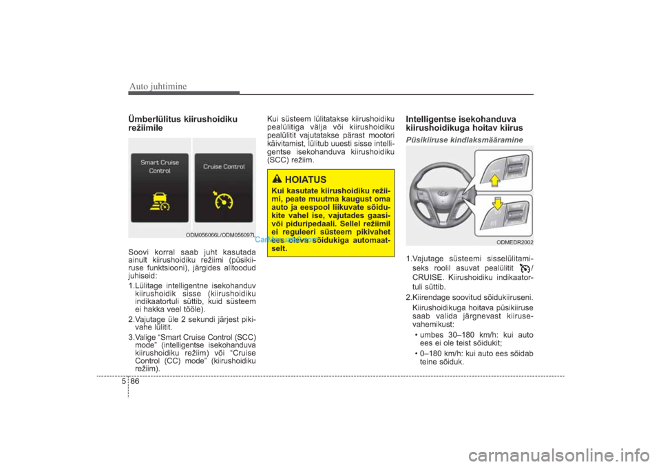 Hyundai Santa Fe 2016  Omaniku Käsiraamat (in Estonian) Auto juhtimine86 5Ümberlülitus kiirushoidiku
režiimileSoovi korral saab juht kasutada 
ainult kiirushoidiku režiimi (püsikii­
ruse funktsiooni), järgides alltoodud
juhiseid:
1.Lülitage intelli