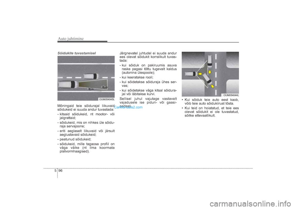Hyundai Santa Fe 2016 Omaniku Käsiraamat (in Estonian) Auto juhtimine96 5Sõidukite tuvastamiselMõningaid teie sõidurajal liikuvaid
sõidukeid ei suuda andur tuvastada:
kitsaid sõidukeid, nt mootor või
jalgrattaid;
sõidukeid, mis on nihkes Hyundai Santa Fe 2016 Omaniku Käsiraamat (in Estonian) Auto juhtimine96 5Sõidukite tuvastamiselMõningaid teie sõidurajal liikuvaid
sõidukeid ei suuda andur tuvastada:
kitsaid sõidukeid, nt mootor või
jalgrattaid;
sõidukeid, mis on nihkes