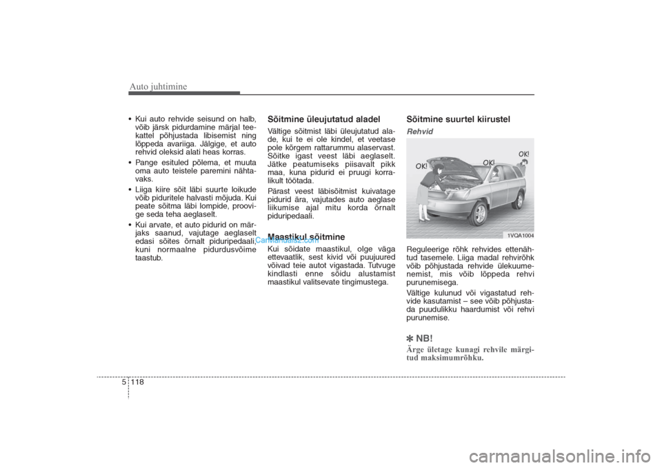 Hyundai Santa Fe 2016  Omaniku Käsiraamat (in Estonian) Auto juhtimine118 5• Kui auto rehvide seisund on halb,
võib järsk pidurdamine märjal tee-
kattel põhjustada libisemist ning
lõppeda avariiga. Jälgige, et auto
rehvid oleksid alati heas korras.