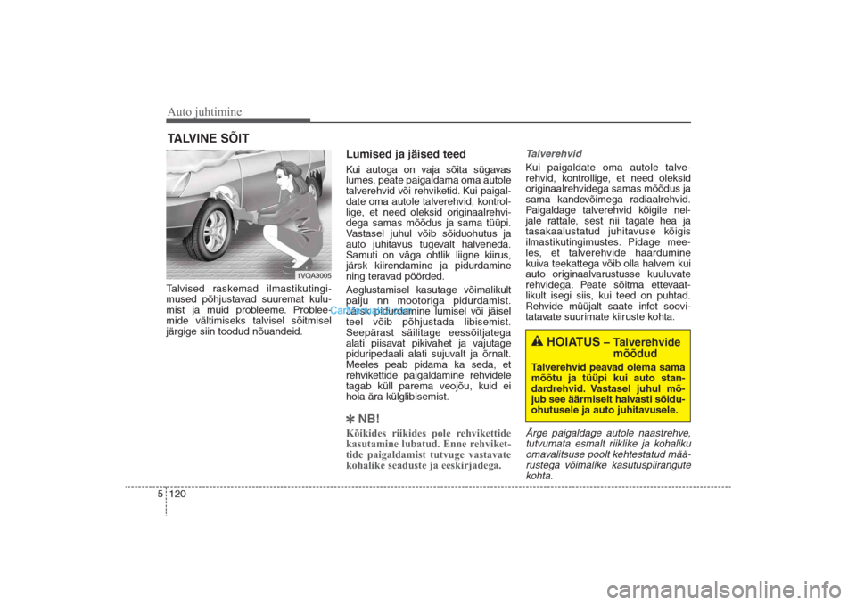 Hyundai Santa Fe 2016  Omaniku Käsiraamat (in Estonian) Auto juhtimine120 5Talvised raskemad ilmastikutingi-
mused põhjustavad suuremat kulu-
mist ja muid probleeme. Problee-
mide vältimiseks talvisel sõitmisel
järgige siin toodud nõuandeid.
Lumised j