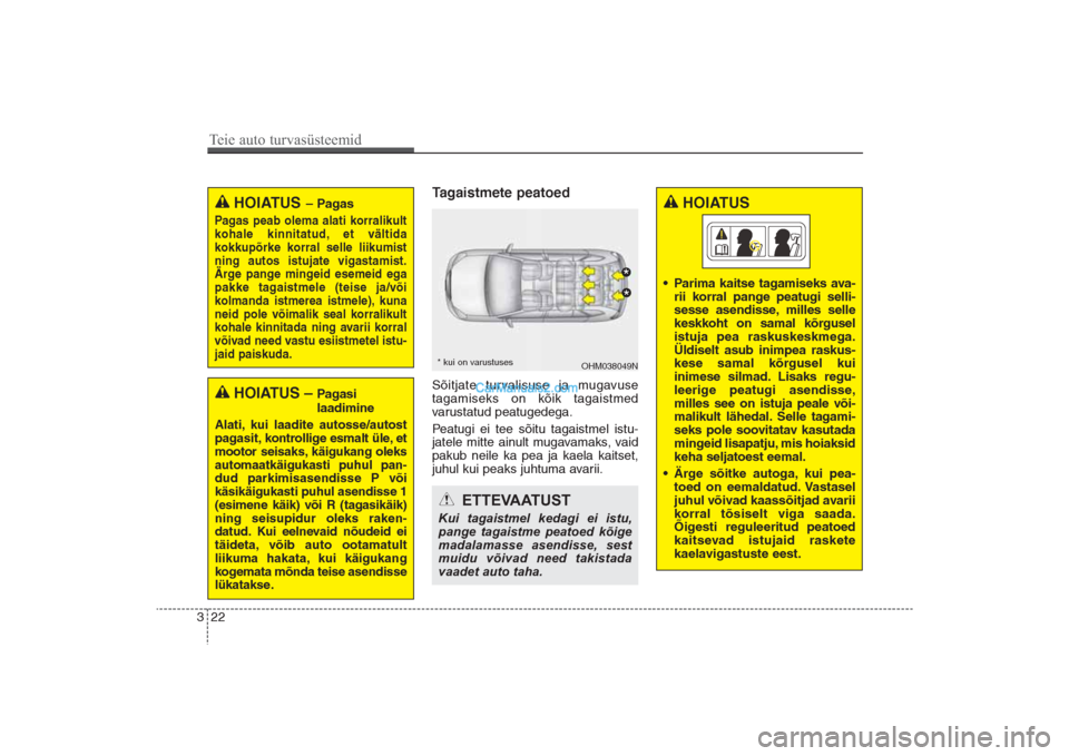 Hyundai Santa Fe 2016  Omaniku Käsiraamat (in Estonian) 22 3
Tagaistmete peatoedSõitjate turvalisuse ja mugavuse
tagamiseks on kõik tagaistmed
varustatud peatugedega.
Peatugi ei tee sõitu tagaistmel istu-
jatele mitte ainult mugavamaks, vaid
pakub neile