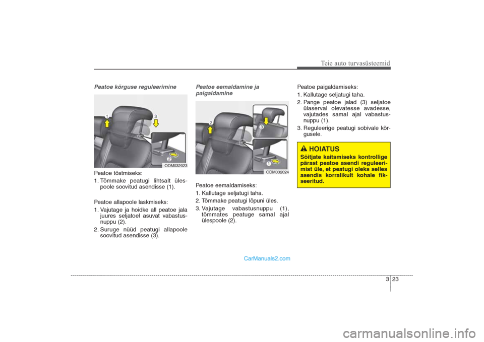 Hyundai Santa Fe 2016  Omaniku Käsiraamat (in Estonian) 323
Teie auto turvasüsteemid
Peatoe kõrguse reguleeriminePeatoe tõstmiseks:
1. Tõmmake peatugi lihtsalt üles-
poole soovitud asendisse (1). 
Peatoe allapoole laskmiseks:
1. Vajutage ja hoidke all