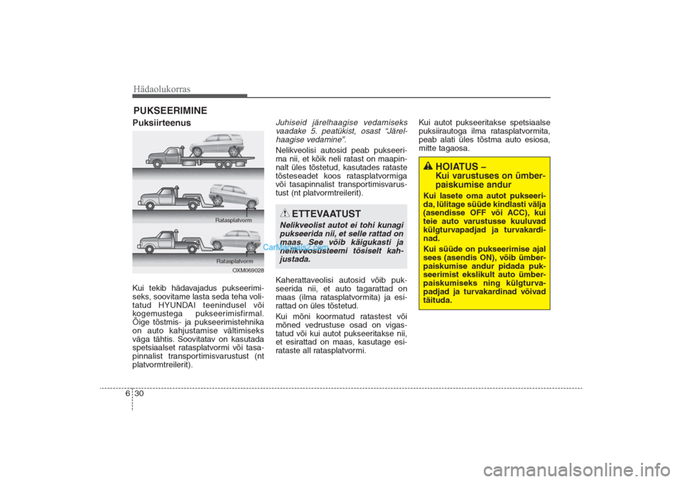 Hyundai Santa Fe 2016 Omaniku Käsiraamat (in Estonian) Hädaolukorras30 6PUKSEERIMINEPuksiirteenusKui tekib hädavajadus pukseerimi-
seks, soovitame lasta seda teha voli-
tatud HYUNDAI teenindusel või
kogemustega pukseerimisfirmal.
Õige tõstmis- ja puk Hyundai Santa Fe 2016 Omaniku Käsiraamat (in Estonian) Hädaolukorras30 6PUKSEERIMINEPuksiirteenusKui tekib hädavajadus pukseerimi-
seks, soovitame lasta seda teha voli-
tatud HYUNDAI teenindusel või
kogemustega pukseerimisfirmal.
Õige tõstmis- ja puk