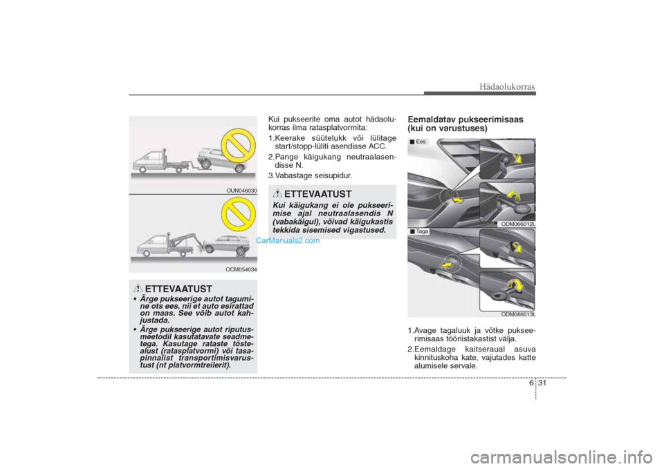 Hyundai Santa Fe 2016 Omaniku Käsiraamat (in Estonian) 631
Hädaolukorras
Kui pukseerite oma autot hädaolu-
korras ilma ratasplatvormita:
1.Keerake süütelukk või lülitage
start/stopp-lüliti asendisse ACC.
2.Pange käigukang neutraalasen-
disse N.
3 Hyundai Santa Fe 2016 Omaniku Käsiraamat (in Estonian) 631
Hädaolukorras
Kui pukseerite oma autot hädaolu-
korras ilma ratasplatvormita:
1.Keerake süütelukk või lülitage
start/stopp-lüliti asendisse ACC.
2.Pange käigukang neutraalasen-
disse N.
3