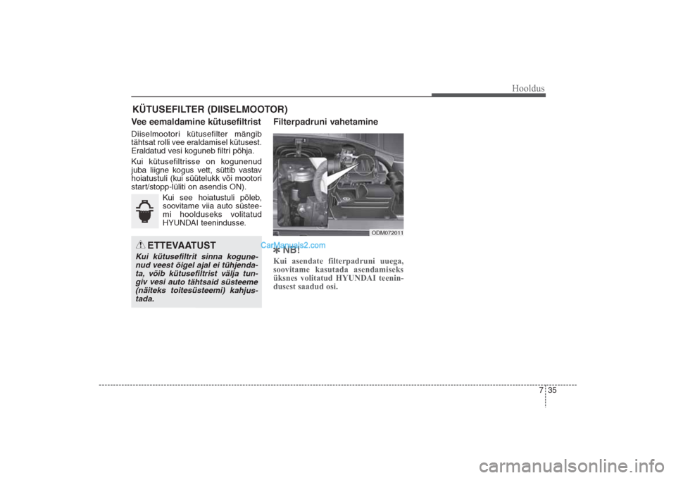 Hyundai Santa Fe 2016  Omaniku Käsiraamat (in Estonian) 735
Hooldus
KÜTUSEFILTER (DIISELMOOTOR)Vee eemaldamine kütusefiltristDiiselmootori kütusefilter mängib
tähtsat rolli vee eraldamisel kütusest.
Eraldatud vesi koguneb filtri põhja.
Kui kütusefi