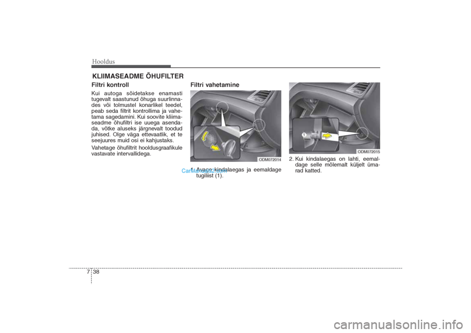 Hyundai Santa Fe 2016  Omaniku Käsiraamat (in Estonian) Hooldus38 7KLIIMASEADME ÕHUFILTERFiltri kontrollKui autoga sõidetakse enamasti
tugevalt saastunud õhuga suurlinna-
des või tolmustel konarlikel teedel,
peab seda filtrit kontrollima ja vahe-
tama 