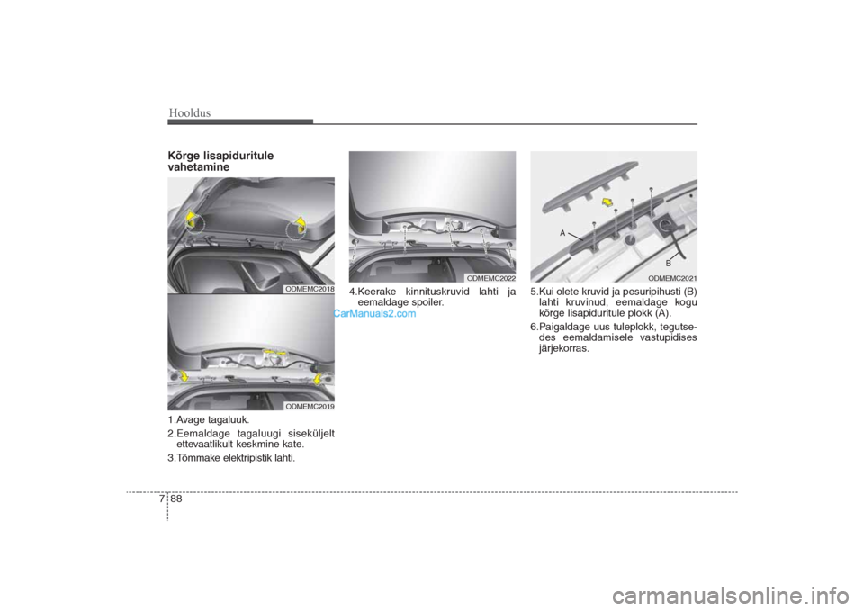 Hyundai Santa Fe 2016  Omaniku Käsiraamat (in Estonian) Hooldus88 7Kõrge lisapiduritule 
vahetamine1.Avage tagaluuk.
2.Eemaldage tagaluugi siseküljelt
ettevaatlikult keskmine kate.
3.Tõmmake elektripistik lahti.4.Keerake kinnituskruvid lahti ja
eemaldag