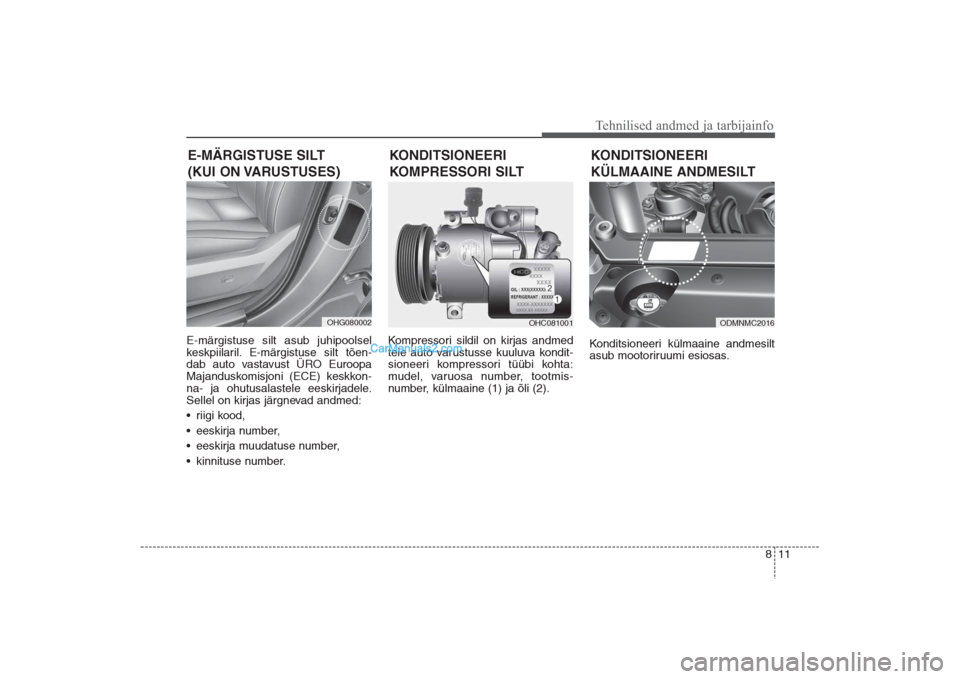 Hyundai Santa Fe 2016 Omaniku Käsiraamat (in Estonian) 811
Tehnilised andmed ja tarbijainfo
E-märgistuse silt asub juhipoolsel
keskpiilaril. E-märgistuse silt tõen-
dab auto vastavust ÜRO Euroopa
Majanduskomisjoni (ECE) keskkon-
na- ja ohutusalastele Hyundai Santa Fe 2016 Omaniku Käsiraamat (in Estonian) 811
Tehnilised andmed ja tarbijainfo
E-märgistuse silt asub juhipoolsel
keskpiilaril. E-märgistuse silt tõen-
dab auto vastavust ÜRO Euroopa
Majanduskomisjoni (ECE) keskkon-
na- ja ohutusalastele