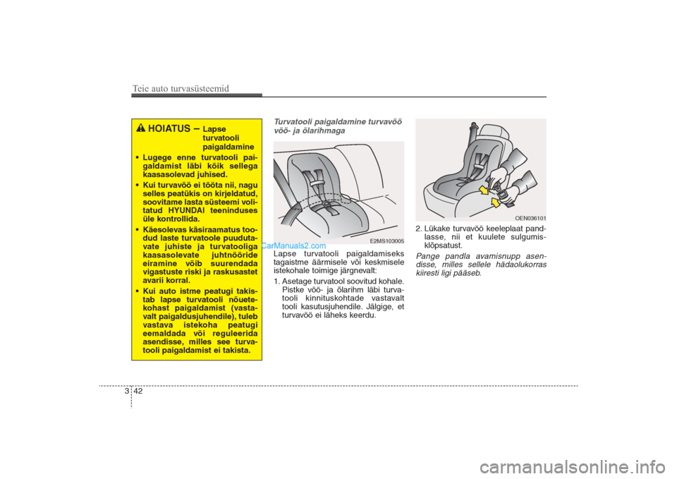 Hyundai Santa Fe 2016 Omaniku Käsiraamat (in Estonian) 42 3
Turvatooli paigaldamine turvavöö
vöö- ja õlarihmagaLapse turvatooli paigaldamiseks
tagaistme äärmisele või keskmisele
istekohale toimige järgnevalt:
1. Asetage turvatool soovitud kohale. Hyundai Santa Fe 2016 Omaniku Käsiraamat (in Estonian) 42 3
Turvatooli paigaldamine turvavöö
vöö- ja õlarihmagaLapse turvatooli paigaldamiseks
tagaistme äärmisele või keskmisele
istekohale toimige järgnevalt:
1. Asetage turvatool soovitud kohale.