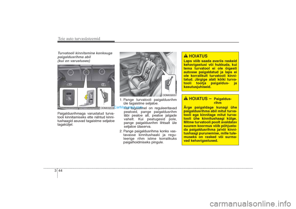 Hyundai Santa Fe 2016 Omaniku Käsiraamat (in Estonian) 44 3Turvatooli kinnitamine konksuga
paigaldusrihma abil
(kui on varustuses) Paigaldusrihmaga varustatud turva-
tooli kinnitamiseks ette nähtud kinni-
tushaagid asuvad tagaistme seljatoe
tagaküljel. Hyundai Santa Fe 2016 Omaniku Käsiraamat (in Estonian) 44 3Turvatooli kinnitamine konksuga
paigaldusrihma abil
(kui on varustuses) Paigaldusrihmaga varustatud turva-
tooli kinnitamiseks ette nähtud kinni-
tushaagid asuvad tagaistme seljatoe
tagaküljel.