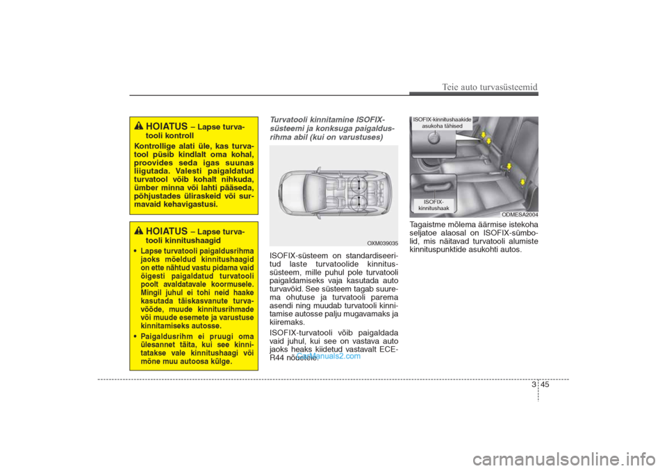 Hyundai Santa Fe 2016  Omaniku Käsiraamat (in Estonian) 345
Teie auto turvasüsteemid
Turvatooli kinnitamine ISOFIX-
süsteemi ja konksuga paigaldus-
rihma abil (kui on varustuses)ISOFIX-süsteem on standardiseeri-
tud laste turvatoolide kinnitus-
süsteem