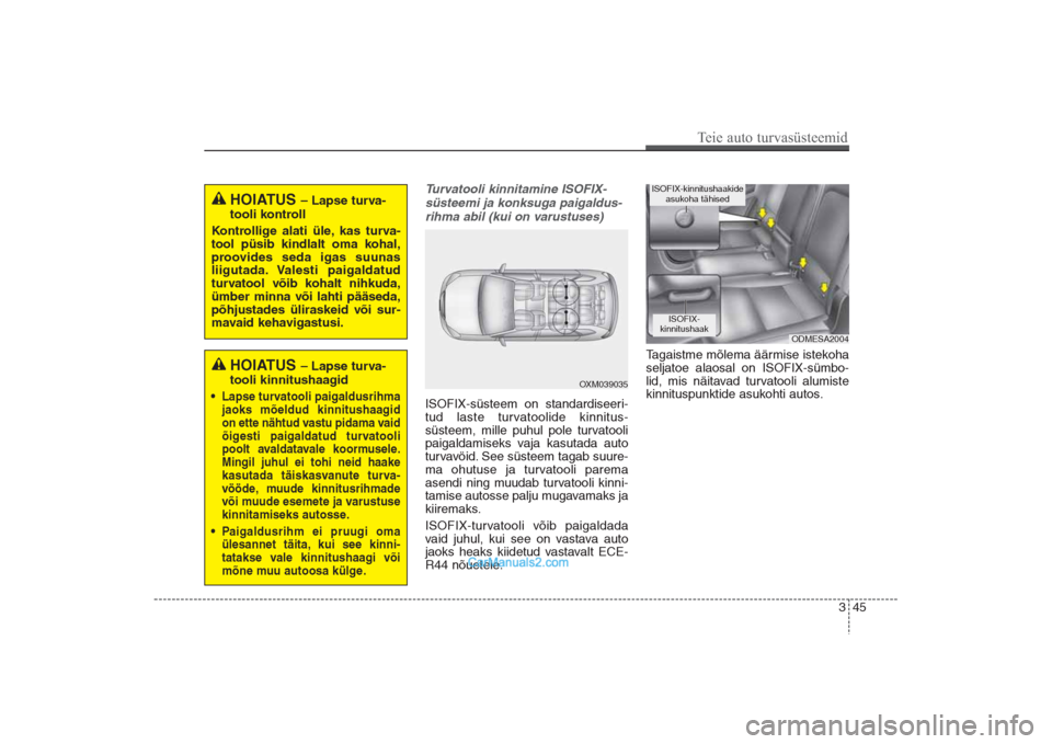 Hyundai Santa Fe 2016 Omaniku Käsiraamat (in Estonian) 345
Teie auto turvasüsteemid
Turvatooli kinnitamine ISOFIX-
süsteemi ja konksuga paigaldus-
rihma abil (kui on varustuses)ISOFIX-süsteem on standardiseeri-
tud laste turvatoolide kinnitus-
süsteem Hyundai Santa Fe 2016 Omaniku Käsiraamat (in Estonian) 345
Teie auto turvasüsteemid
Turvatooli kinnitamine ISOFIX-
süsteemi ja konksuga paigaldus-
rihma abil (kui on varustuses)ISOFIX-süsteem on standardiseeri-
tud laste turvatoolide kinnitus-
süsteem