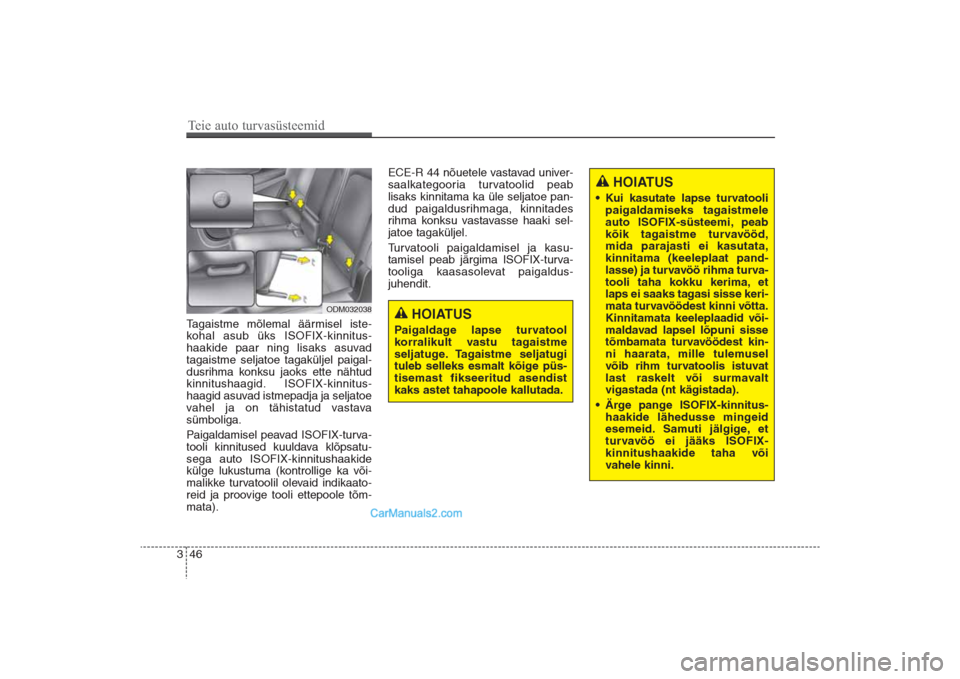 Hyundai Santa Fe 2016  Omaniku Käsiraamat (in Estonian) 46 3Tagaistme mõlemal äärmisel iste-
kohal asub üks ISOFIX-kinnitus-
haakide paar ning lisaks asuvad
tagaistme seljatoe tagaküljel paigal-
dusrihma konksu jaoks ette nähtud
kinnitushaagid. ISOFI