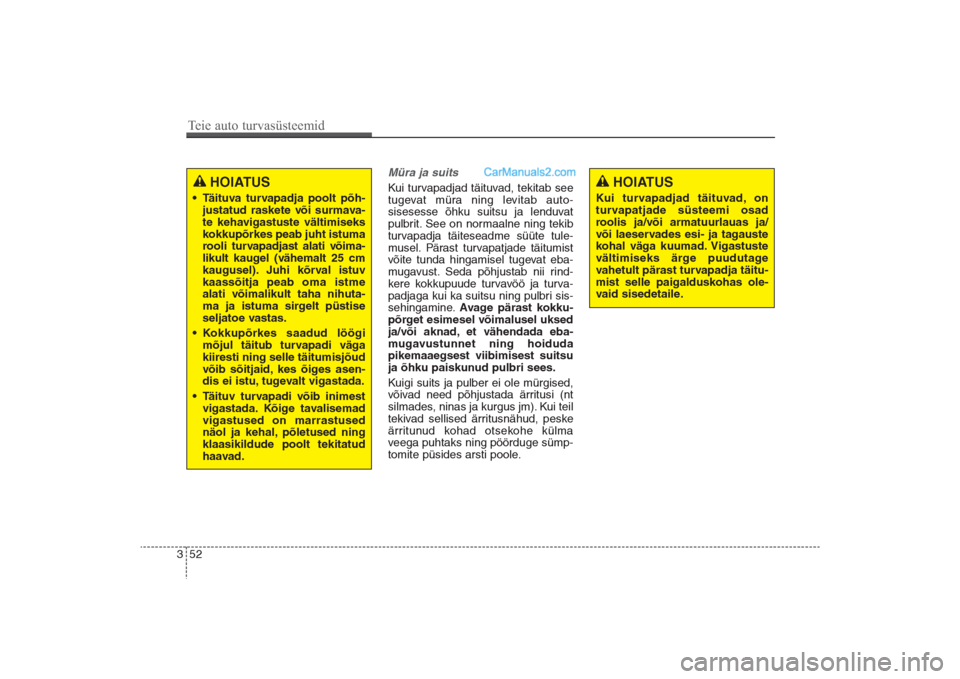Hyundai Santa Fe 2016  Omaniku Käsiraamat (in Estonian) 52 3
Müra ja suitsKui turvapadjad täituvad, tekitab see
tugevat müra ning levitab auto-
sisesesse õhku suitsu ja lenduvat
pulbrit. See on normaalne ning tekib
turvapadja täiteseadme süüte tule-