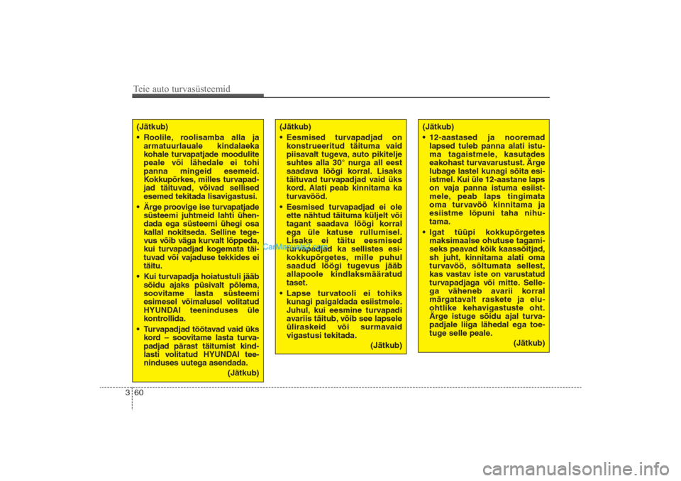Hyundai Santa Fe 2016  Omaniku Käsiraamat (in Estonian) 60 3
(Jätkub)
• Eesmised turvapadjad on
konstrueeritud täituma vaid
piisavalt tugeva, auto pikitelje
suhtes alla 30° nurga all eest
saadava löögi korral. Lisaks
täituvad turvapadjad vaid üks
