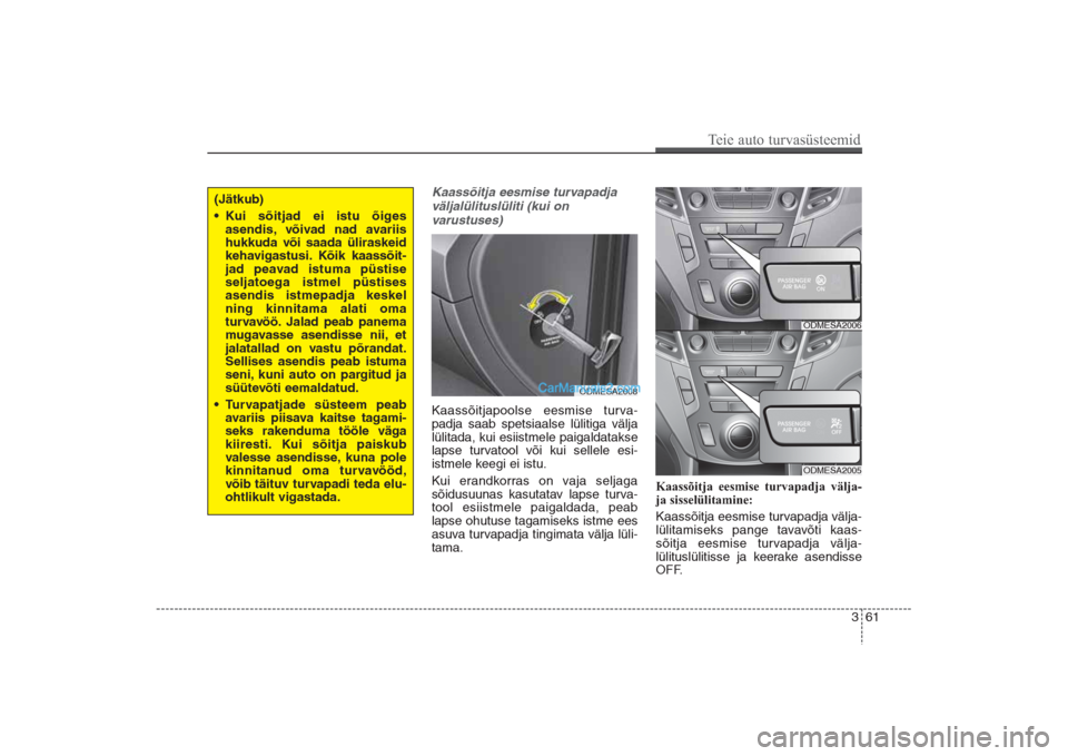Hyundai Santa Fe 2016  Omaniku Käsiraamat (in Estonian) 361
Teie auto turvasüsteemid
Kaassõitja eesmise turvapadja
väljalülituslüliti (kui on 
varustuses)Kaassõitjapoolse eesmise turva-
padja saab spetsiaalse lülitiga välja
lülitada, kui esiistmel