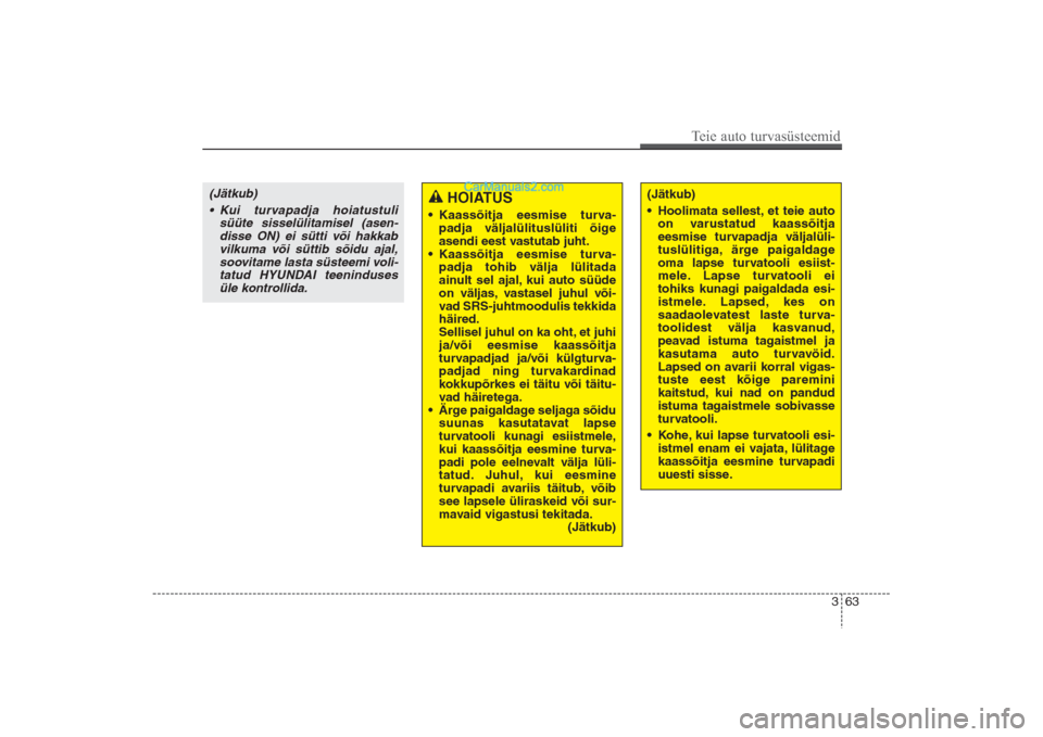Hyundai Santa Fe 2016  Omaniku Käsiraamat (in Estonian) 363
Teie auto turvasüsteemid
(Jätkub)
• Kui turvapadja hoiatustuli
süüte sisselülitamisel (asen-
disse ON) ei sütti või hakkab
vilkuma või süttib sõidu ajal,
soovitame lasta süsteemi voli