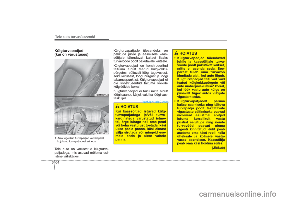 Hyundai Santa Fe 2016  Omaniku Käsiraamat (in Estonian) 64 3Külgturvapadjad 
(kui on varustuses)Auto tegelikud turvapadjad võivad pildil
kujutatud turvapatjadest erineda.Teie auto on varustatud külgturva-
patjadega, mis asuvad mõlema esi-
istme välis