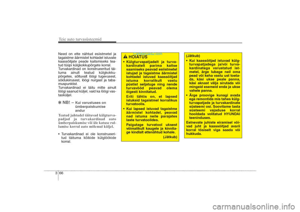 Hyundai Santa Fe 2016  Omaniku Käsiraamat (in Estonian) 66 3Need on ette nähtud esiistmetel ja
tagaistme äärmistel kohtadel istuvate
kaassõitjate peade kaitsmiseks tea-
tud tüüpi külgkokkupõrgete korral.
Turvakardinad on konstrueeritud täi-
tuma a