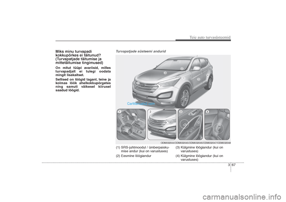 Hyundai Santa Fe 2016  Omaniku Käsiraamat (in Estonian) 367
Teie auto turvasüsteemid
Miks minu turvapadi
kokkupõrkes ei täitunud?
(Turvapatjade täitumise ja 
mittetäitumise tingimused)On mitut tüüpi avariisid, milles 
turvapadjalt ei tulegi oodata 
