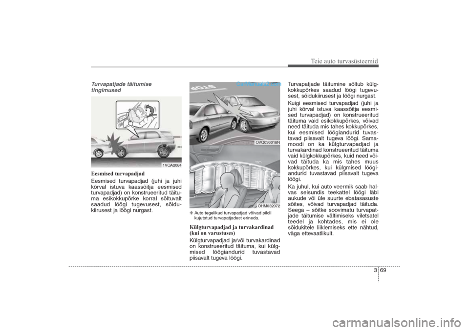 Hyundai Santa Fe 2016  Omaniku Käsiraamat (in Estonian) 369
Teie auto turvasüsteemid
Turvapatjade täitumise
tingimusedEesmised turvapadjad 
Eesmised turvapadjad (juhi ja juhi
kõrval istuva kaassõitja eesmised
turvapadjad) on konstrueeritud täitu-
ma e
