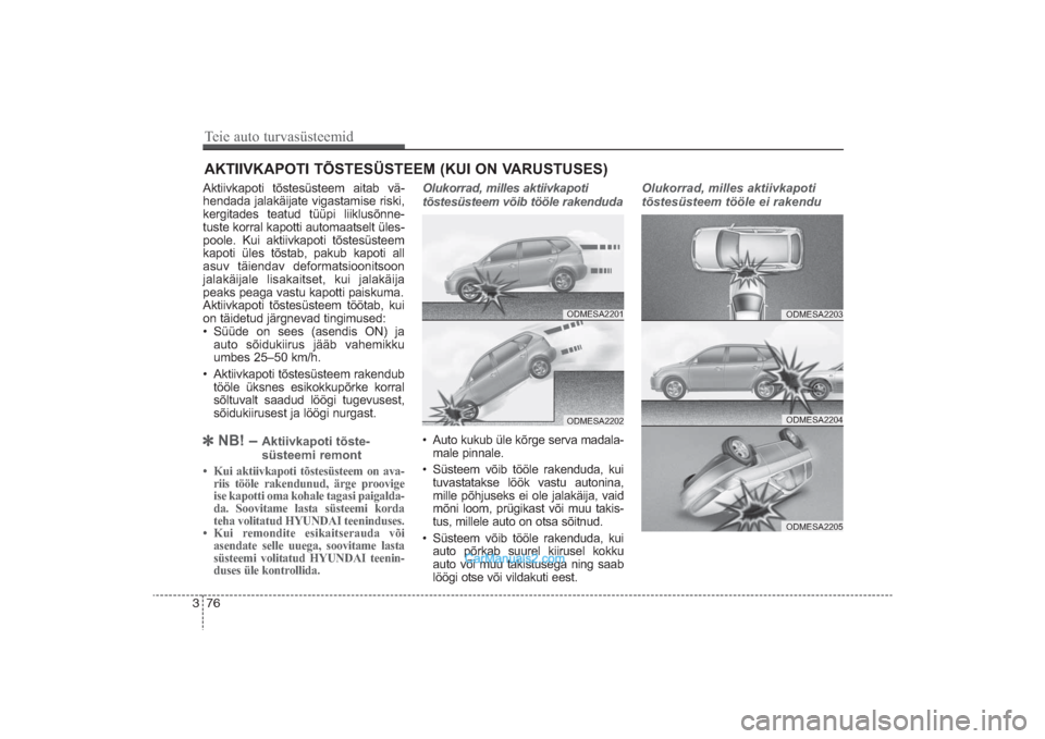 Hyundai Santa Fe 2016  Omaniku Käsiraamat (in Estonian) 3AKTIIVKAPOTI TÕSTESÜSTEEM (KUI ON VARUSTUSES)Aktiivkapoti tõstesüsteem aitab vä­
hendada jalakäijate vigastamise riski,
kergitades teatud tüüpi liiklusõnne­
tuste korral kapotti automaatse