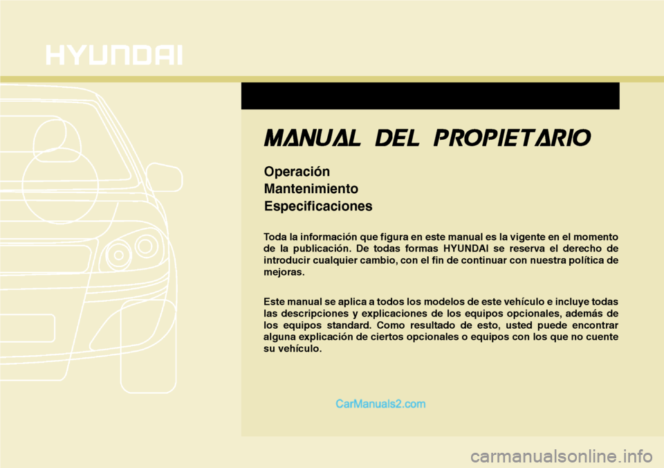 Hyundai Santa Fe 2016  Manual del propietario (in Spanish) F1
Toda la información que figura en este manual es la vigente en el momento
de la publicación. De todas formas HYUNDAI se reserva el derecho de
introducir cualquier cambio, con el fin de continuar 