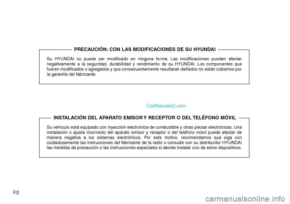 Hyundai Santa Fe 2016 Manual del propietario (in Spanish) F2
Su HYUNDAI no puede ser modificado en ninguna forma. Las modificaciones pueden afectar
negativamente a la seguridad, durabilidad y rendimiento de su HYUNDAI. Los componentes que
fueren modificados Hyundai Santa Fe 2016 Manual del propietario (in Spanish) F2
Su HYUNDAI no puede ser modificado en ninguna forma. Las modificaciones pueden afectar
negativamente a la seguridad, durabilidad y rendimiento de su HYUNDAI. Los componentes que
fueren modificados